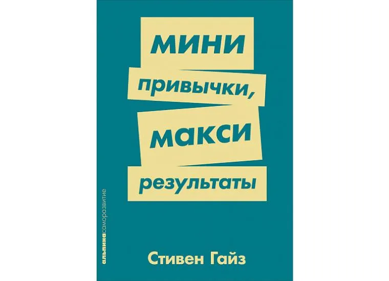 С. Гайз. «MINI-привычки — MAXI-результаты». — М.: «Альпина Паблишер», 2015